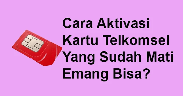 Cara Aktivasi Kartu Telkomsel yang Sudah Mati