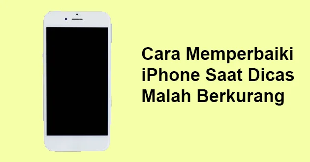 Cara Memperbaiki iPhone Saat Dicas Malah Berkurang