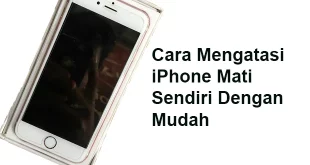 Cara Mengatasi iPhone Mati Sendiri Dengan Mudah