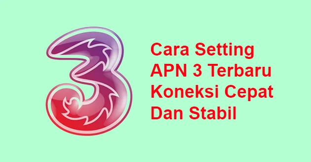 Cara Setting APN 3 Terbaru, Koneksi Cepat Dan Stabil