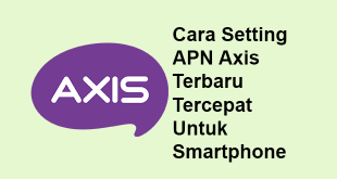 Cara Setting APN Axis Terbaru Tercepat Untuk Smartphone