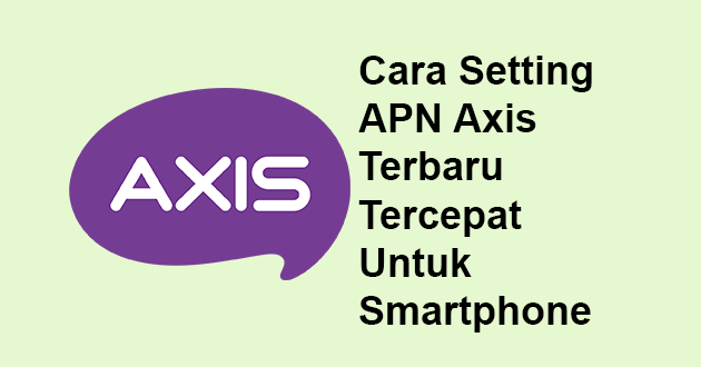 Cara Setting APN Axis Terbaru Tercepat Untuk Smartphone