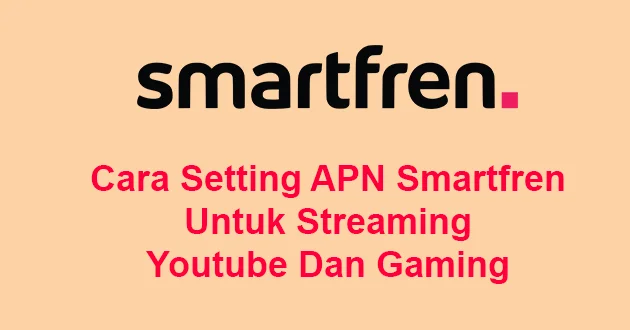 Cara Setting APN Smartfren Untuk Streaming Youtube Dan Gaming