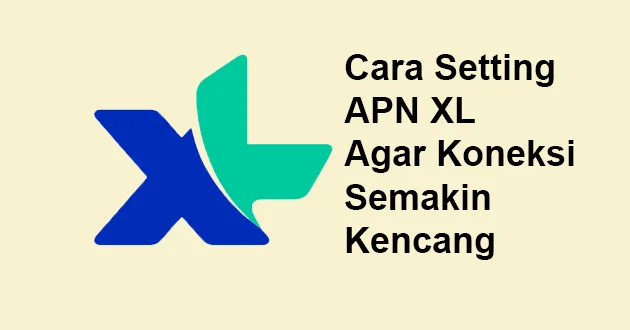 Cara Setting APN XL Agar Koneksi Semakin Kencang