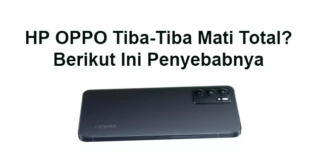 HP OPPO Tiba-Tiba Mati Total, Mungkin Ini Penyebabnya