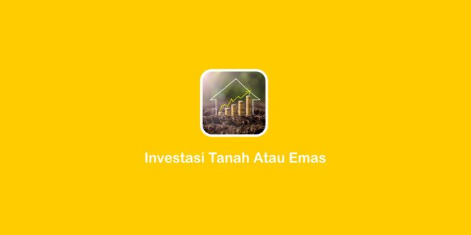 investasi tanah atau emas
