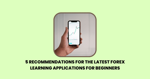 Recommendations for the Latest Forex Learning Applications for Beginners