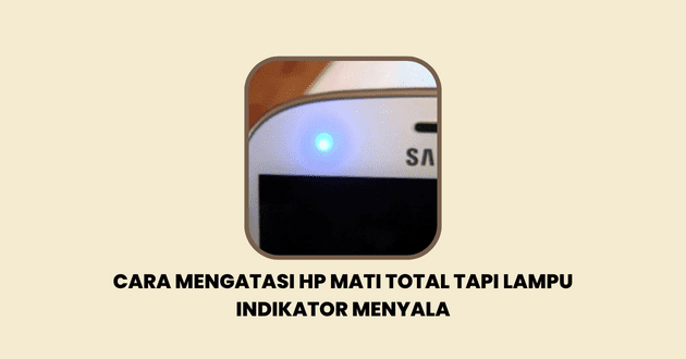 Cara Mengatasi HP Mati Total Tapi Lampu Indikator Menyala