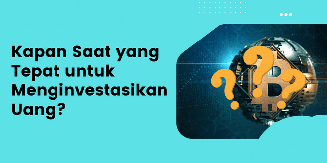 Kapan Saat yang Tepat untuk Menginvestasikan Uang
