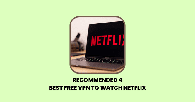 Recommended 4 Best Free VPN To Watch Netflix