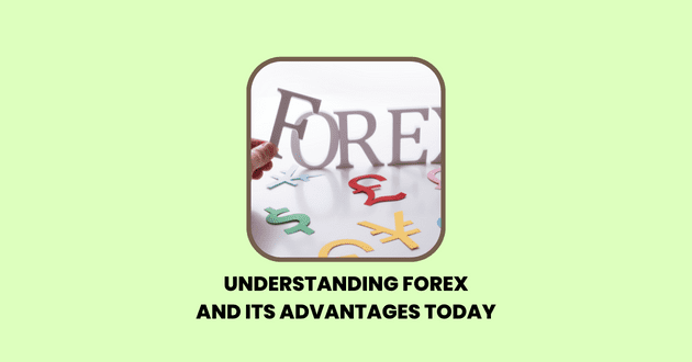 Understanding Forex and Its Advantages Today