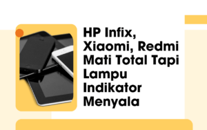 HP Infix, Xiaomi, Redmi Mati Total Tapi Lampu Indikator Menyala