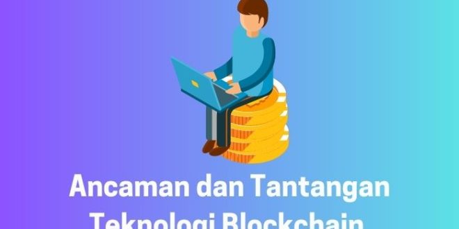 Ancaman dan Tantangan Teknologi Blockchain