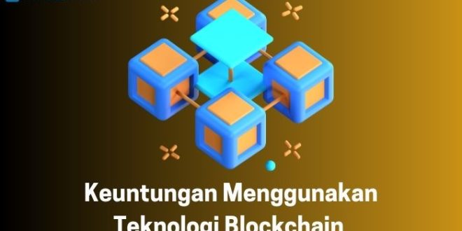 Keuntungan Menggunakan Teknologi Blockchain