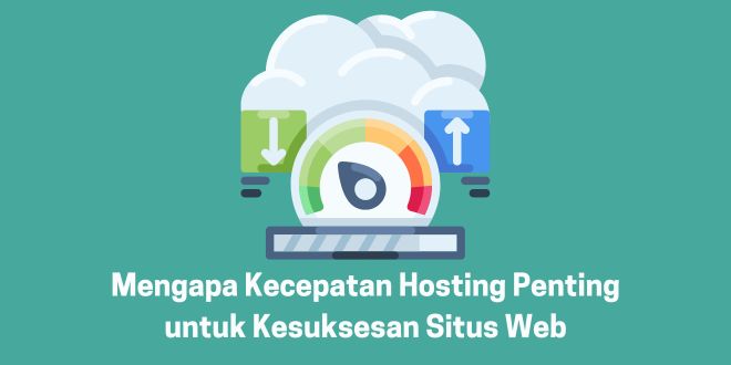 Mengapa Kecepatan Hosting Penting untuk Kesuksesan Situs Web