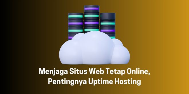 Menjaga Situs Web Tetap Online, Pentingnya Uptime Hosting