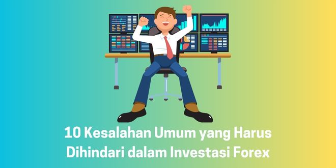 esalahan Umum yang Harus Dihindari dalam Investasi Forex