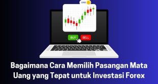Bagaimana Cara Memilih Pasangan Mata Uang yang Tepat untuk Investasi Forex