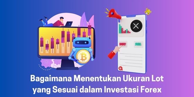 Bagaimana Menentukan Ukuran Lot yang Sesuai dalam Investasi Forex