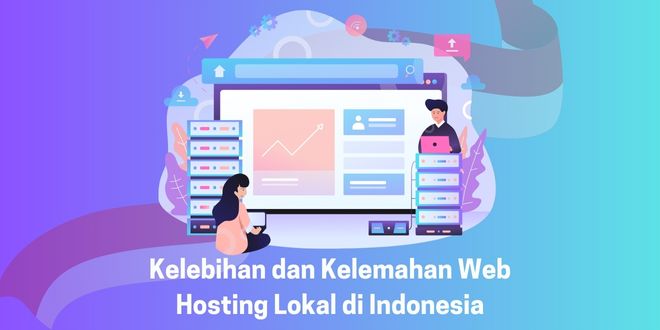 Kelebihan dan Kelemahan Web hosting Lokal di Indonesia