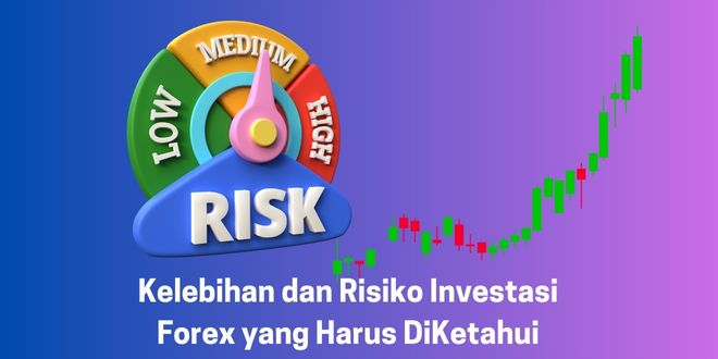 Kelebihan dan Risiko Investasi Forex yang Harus DiKetahui