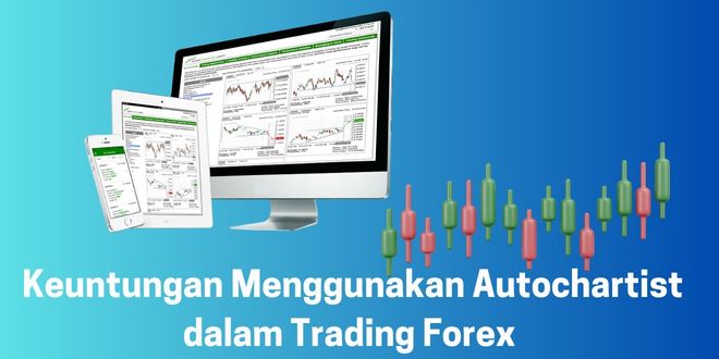 Keuntungan Menggunakan Autochartist dalam Trading Forex