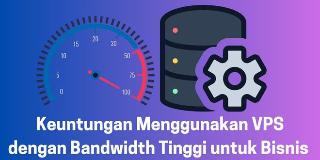 Keuntungan Menggunakan VPS dengan Bandwidth Tinggi untuk Bisnis