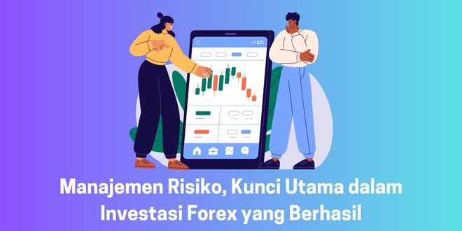 Manajemen Risiko, Kunci Utama dalam Investasi Forex yang Berhasil