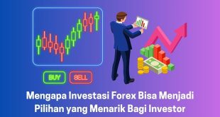 Mengapa Investasi Forex Bisa Menjadi Pilihan yang Menarik Bagi Investor