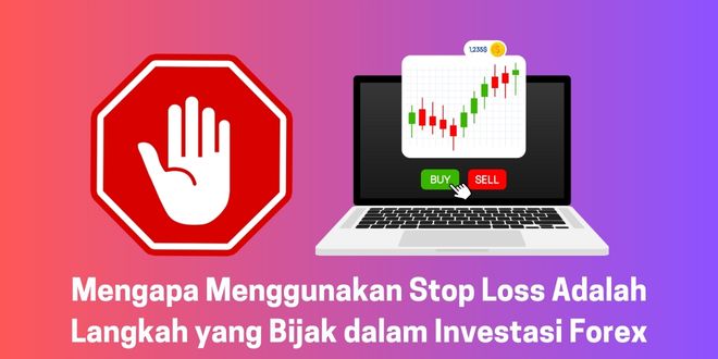 Mengapa Menggunakan Stop Loss Adalah Langkah yang Bijak dalam Investasi Forex