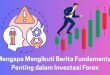 Mengapa Mengikuti Berita Fundamental Penting dalam Investasi Forex