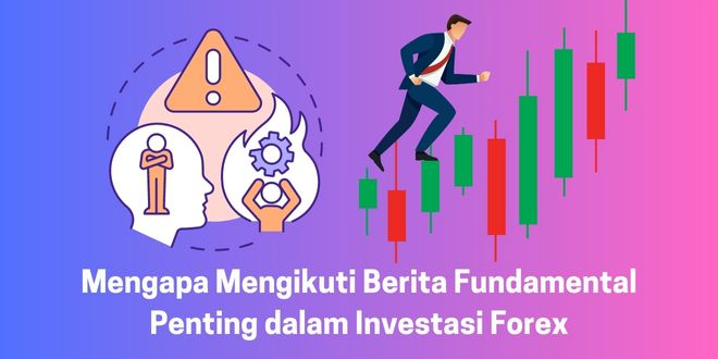 Mengapa Mengikuti Berita Fundamental Penting dalam Investasi Forex