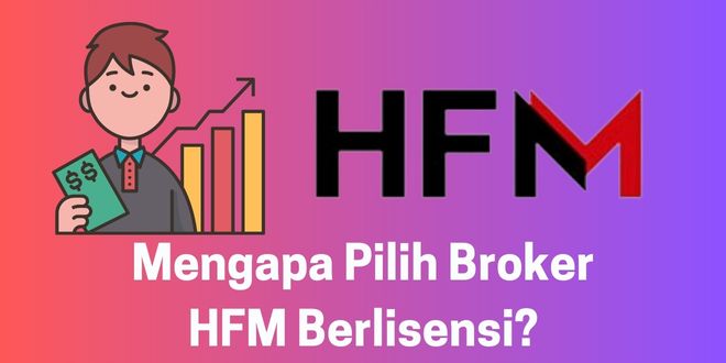 Mengapa Pilih Broker HFM Berlisensi?