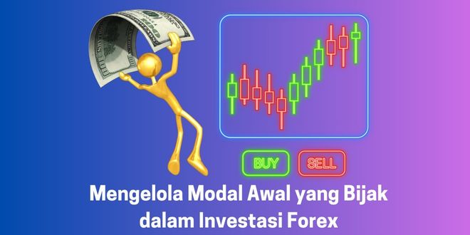Mengelola Modal Awal yang Bijak dalam Investasi Forex