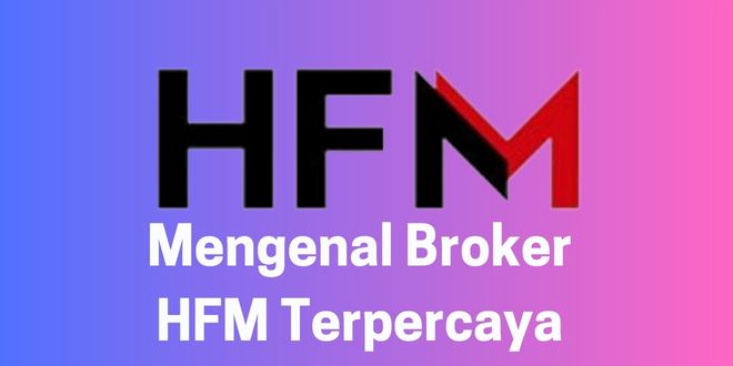 Mengenal Broker HFM Terpercaya