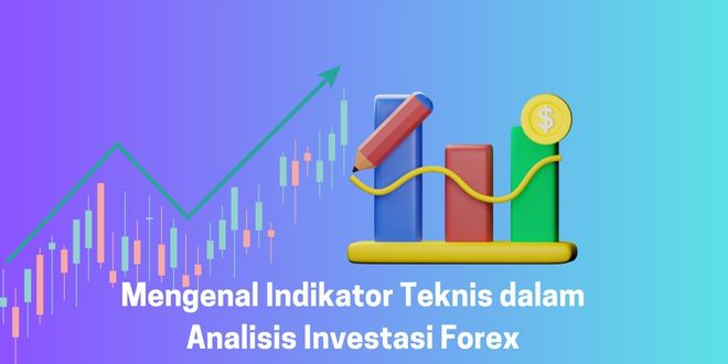 Mengenal Indikator Teknis dalam Analisis Investasi Forex