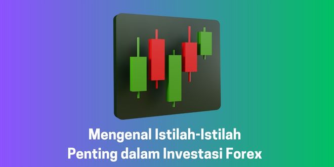 Mengenal Istilah-Istilah Penting dalam Investasi Forex