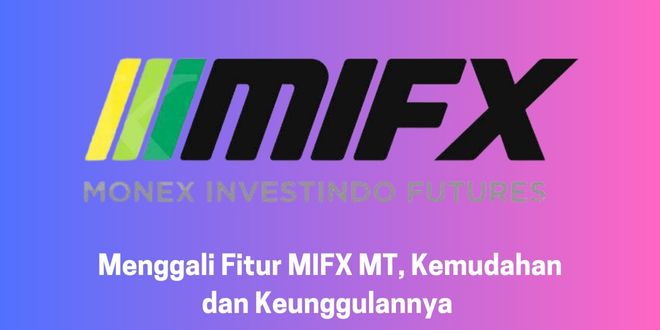 Menggali Fitur MIFX MT