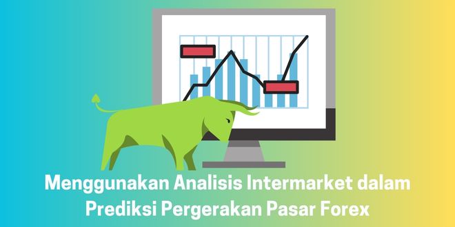 Menggunakan Analisis Intermarket dalam Prediksi Pergerakan Pasar Forex