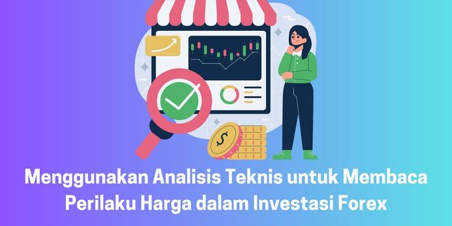 Menggunakan Analisis Teknis untuk Membaca Perilaku Harga dalam Investasi Forex