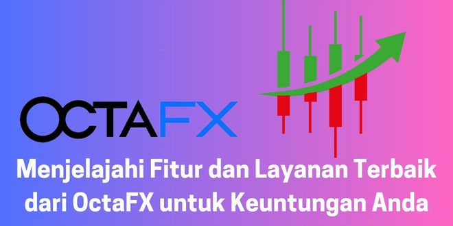 Menjelajahi Fitur dan Layanan Terbaik dari OctaFX untuk Keuntungan Anda