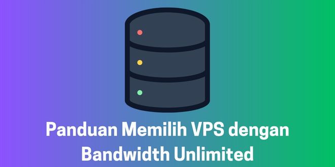Panduan Memilih VPS dengan Bandwidth Unlimited