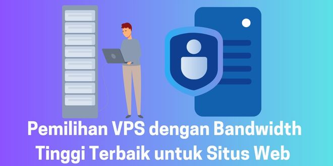 Pemilihan VPS dengan Bandwidth Tinggi Terbaik untuk Situs Web Anda
