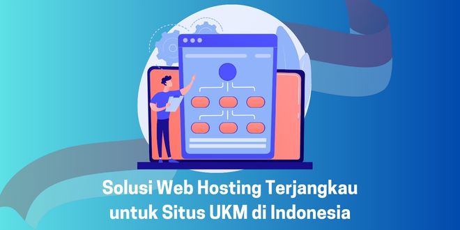 Solusi Web Hosting Terjangkau untuk Situs UKM di Indonesia