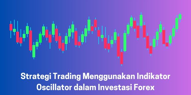 Strategi Trading Menggunakan Indikator Oscillator dalam Investasi Forex