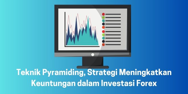 Teknik Pyramiding, Strategi Meningkatkan Keuntungan dalam Investasi Forex