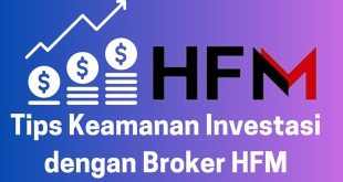 Tips Keamanan Investasi dengan Broker HFM