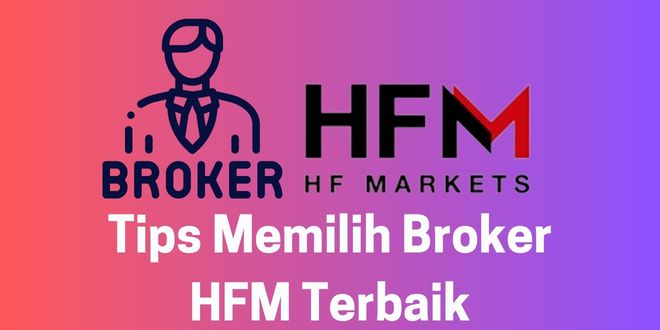 Tips Memilih Broker HFM Terbaik
