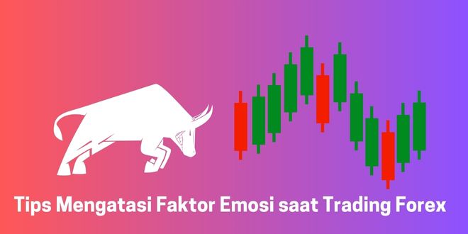 Tips Mengatasi Faktor Emosi saat Trading Forex
