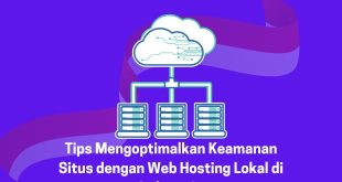 Tips Mengoptimalkan Keamanan Situs dengan Web hosting Lokal di Indonesia